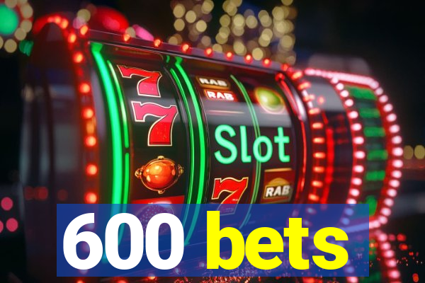 600 bets